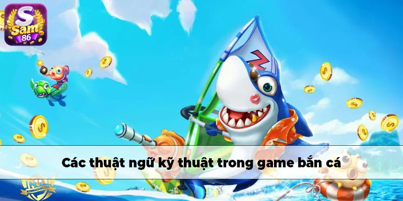 Các thuật ngữ kỹ thuật trong game bắn cá đáng chú ý